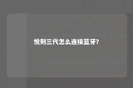 悦刻三代怎么连接蓝牙？ 
